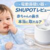 ピジョン電動鼻吸い器SHUPOTの体験レビュー｜赤ちゃんの鼻水を吸引する鼻吸い器